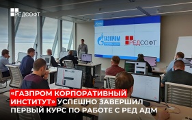 «Газпром корпоративный институт» успешно завершил первый курс по работе с РЕД АДМ
